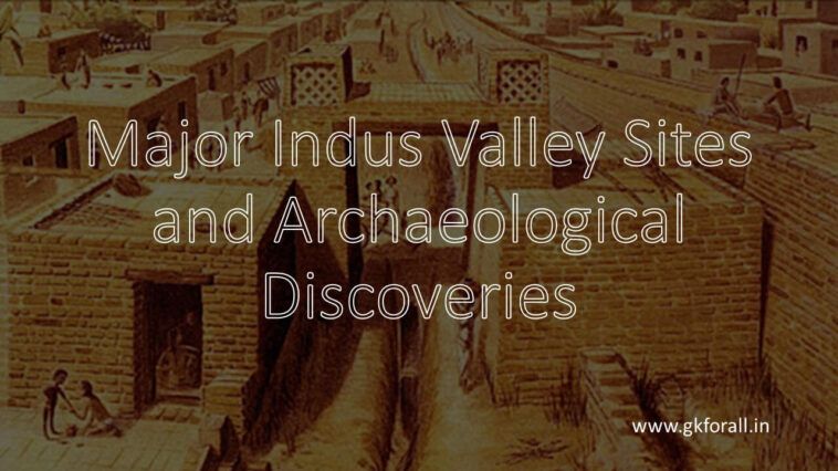 Major Indus Valley Sites and Archaeological Discoveries