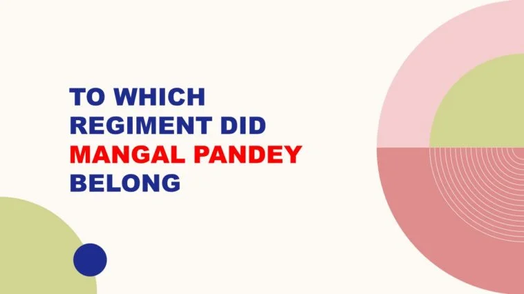 To Which Regiment did Mangal Pandey Belong